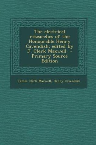 Cover of The Electrical Researches of the Honourable Henry Cavendish; Edited by J. Clerk Maxwell - Primary Source Edition