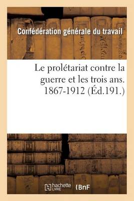 Cover of Le Prolétariat Contre La Guerre Et Les Trois Ans. 1867-1912