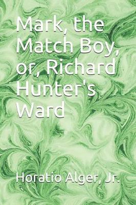 Book cover for Mark, the Match Boy, or, Richard Hunter's Ward