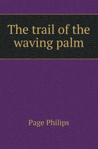 Cover of The trail of the waving palm