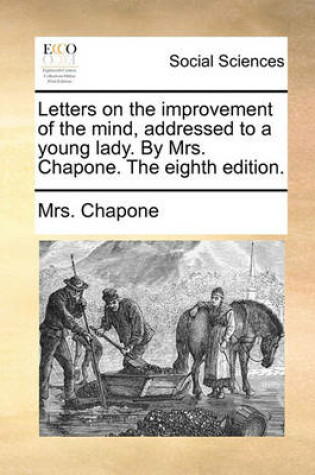 Cover of Letters on the Improvement of the Mind, Addressed to a Young Lady. by Mrs. Chapone. the Eighth Edition.