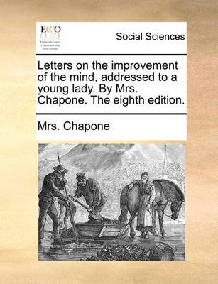 Book cover for Letters on the Improvement of the Mind, Addressed to a Young Lady. by Mrs. Chapone. the Eighth Edition.