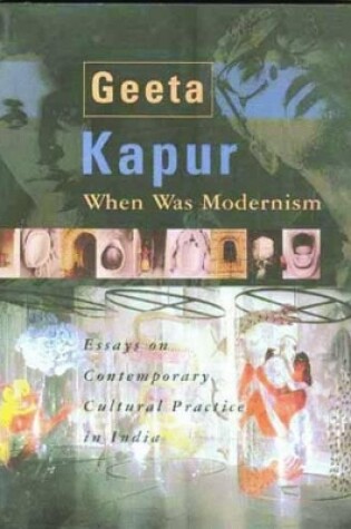 Cover of When Was Modernism – Essays on Contemporary Cultural Practice in India