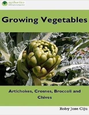 Book cover for Growing Vegetables: Artichokes, Crosnes, Broccoli and Chives