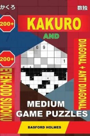 Cover of 200 Kakuro and 200 Even-Odd Sudoku Diagonal + Anti Diagonal Medium Game Puzzles.