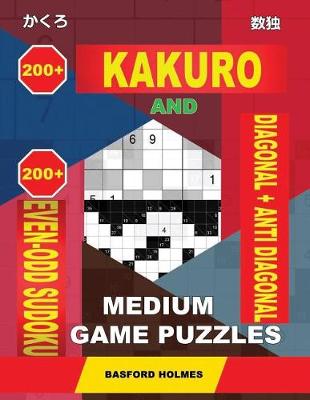 Cover of 200 Kakuro and 200 Even-Odd Sudoku Diagonal + Anti Diagonal Medium Game Puzzles.