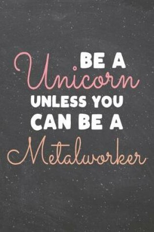 Cover of Be a Unicorn Unless You Can Be a Metalworker