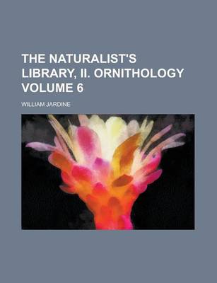 Book cover for The Naturalist's Library, II. Ornithology Volume 6