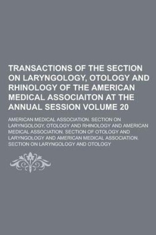 Cover of Transactions of the Section on Laryngology, Otology and Rhinology of the American Medical Associaiton at the Annual Session Volume 20