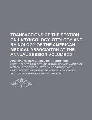 Book cover for Transactions of the Section on Laryngology, Otology and Rhinology of the American Medical Associaiton at the Annual Session Volume 20