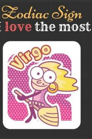 Cover of Virgo Zodiac Sign I love The Most Notebook Journal