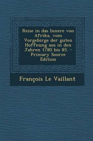 Cover of Reise in Das Innere Von Afrika, Vom Vorgebirge Der Guten Hoffnung Aus in Den Jahren 1780 Bis 85.