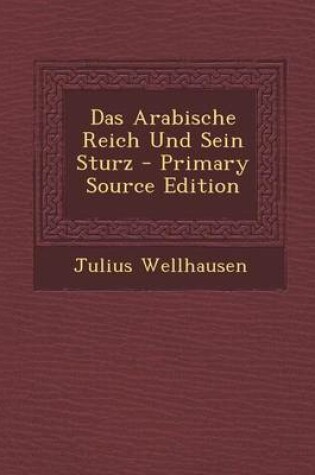 Cover of Das Arabische Reich Und Sein Sturz - Primary Source Edition