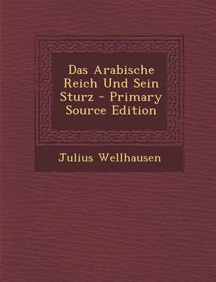 Book cover for Das Arabische Reich Und Sein Sturz - Primary Source Edition