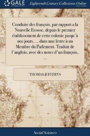 Cover of Conduite Des Fran ois, Par Rapport a la Nouvelle Ecosse, Depuis Le Premier  tablissement de Cette Colonie Jusqu'  Nos Jours. ... Dans Une Lettre   Un Membre Du Parlement. Traduit de l'Anglois, Avec Des Notes d'Un Fran ois, ...