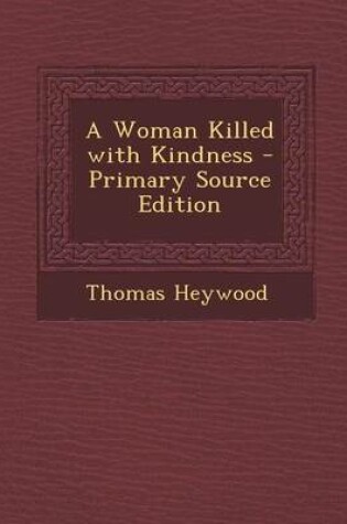 Cover of A Woman Killed with Kindness - Primary Source Edition