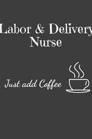 Cover of Labor & Delivery Nurse Just Add Coffee