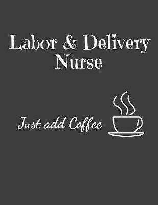 Book cover for Labor & Delivery Nurse Just Add Coffee