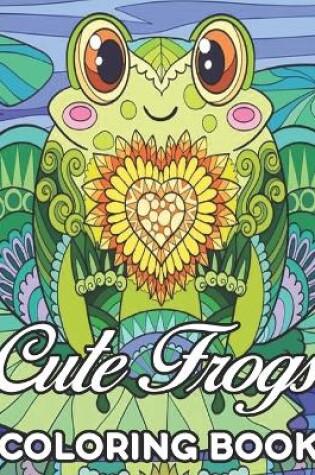 Cover of Cute Frogs Coloring Book