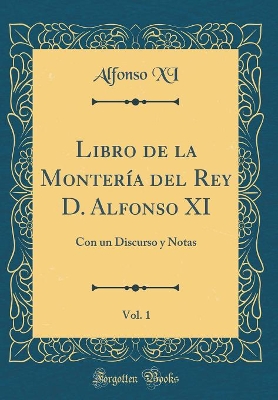 Book cover for Libro de la Monteria del Rey D. Alfonso XI, Vol. 1