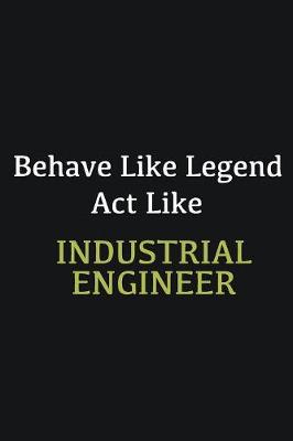 Book cover for Behave like Legend Act Like Industrial engineer