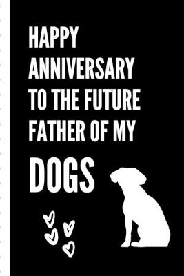 Book cover for Happy Anniversary To The Future Father Of My Dogs