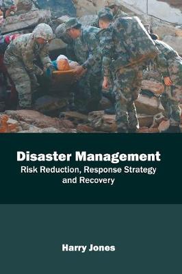 Cover of Disaster Management: Risk Reduction, Response Strategy and Recovery