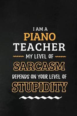 Book cover for Piano Teacher - My Level of Sarcasm Depends on Your Level