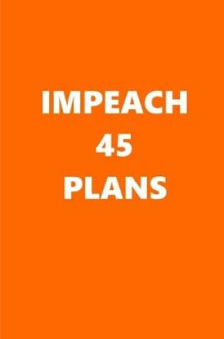Cover of 2020 Weekly Planner Political Impeach 45 Plans Orange White 134 Pages