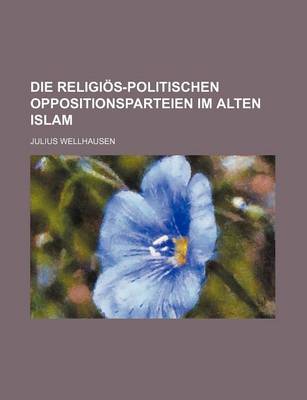 Book cover for Die Religios-Politischen Oppositionsparteien Im Alten Islam