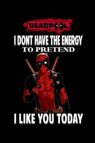 Cover of Deadpool I Dont Have The Energy To Pretend I Like You Today