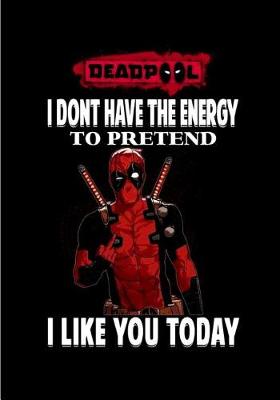 Book cover for Deadpool I Dont Have The Energy To Pretend I Like You Today
