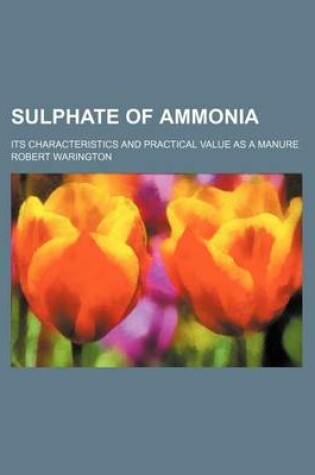 Cover of Sulphate of Ammonia; Its Characteristics and Practical Value as a Manure