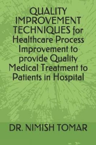 Cover of QUALITY IMPROVEMENT TECHNIQUES for Healthcare Process Improvement to provide Quality Medical Treatment to Patients in Hospital