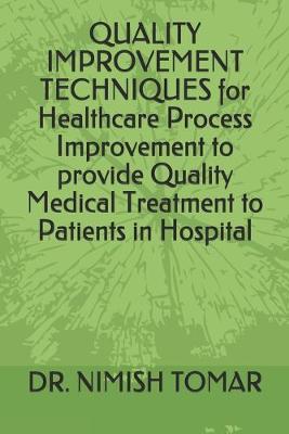 Book cover for QUALITY IMPROVEMENT TECHNIQUES for Healthcare Process Improvement to provide Quality Medical Treatment to Patients in Hospital