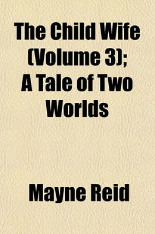 Cover of The Child Wife (Volume 3); A Tale of Two Worlds
