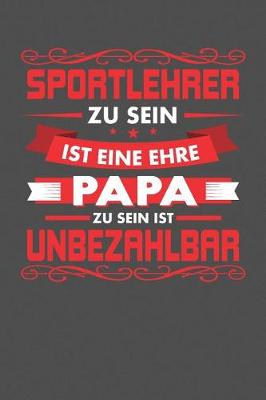 Book cover for Sportlehrer Zu Sein Ist Eine Ehre - Papa Zu Sein Ist Unbezahlbar