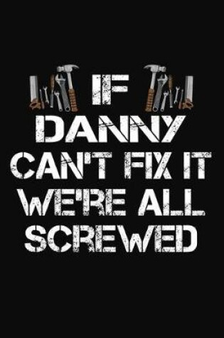 Cover of If Danny Can't Fix It We're All Screwed