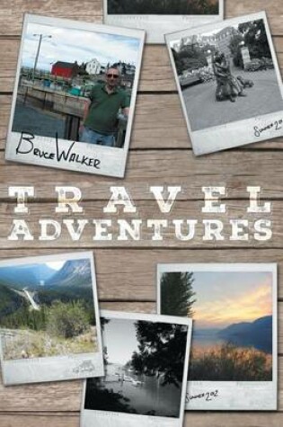 Cover of Bruce Walker Travel Adventures - Bruce's Great Canadian Road Trip Summer 2012