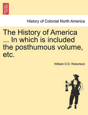 Book cover for The History of America ... in Which Is Included the Posthumous Volume, Etc.