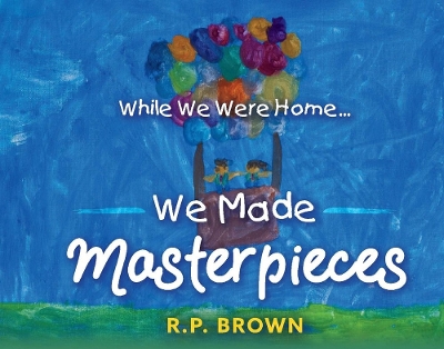 Book cover for While We Were Home... We Made Masterpieces