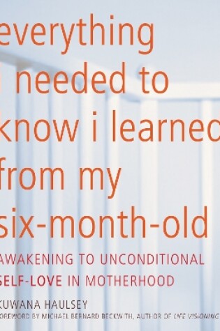 Cover of Everything I Needed To Know I Learned From My Six-month-old