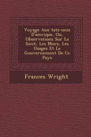 Cover of Voyage Aux Tats-Unis D'Am Rique, Ou, Observations Sur La Soci T, Les M Urs, Les Usages Et Le Gouvernement de Ce Pays