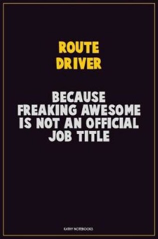 Cover of Route Driver, Because Freaking Awesome Is Not An Official Job Title