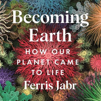 Becoming Earth by Ferris Jabr