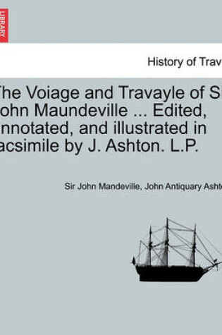 Cover of The Voiage and Travayle of Sir John Maundeville ... Edited, Annotated, and Illustrated in Facsimile by J. Ashton. L.P.