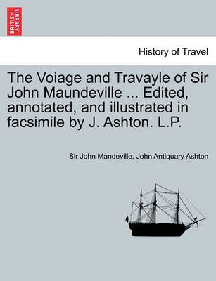 Book cover for The Voiage and Travayle of Sir John Maundeville ... Edited, Annotated, and Illustrated in Facsimile by J. Ashton. L.P.