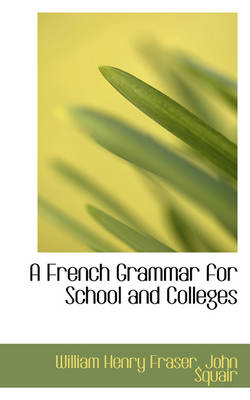 Book cover for A French Grammar for School and Colleges