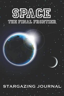 Book cover for Space the Final Frontier - Stargazing Journal