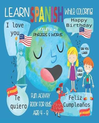 Cover of Learn Spanish While Coloring, Volume #2 Phrases & Words, Fun Activity Book For Kids Age 4 -8